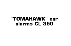 “TOMAHAWK“ car alarms CL-350